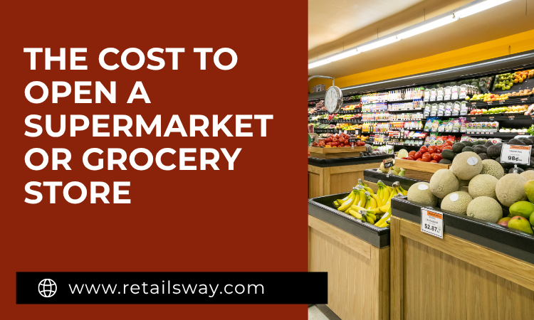 The Cost to Open a Supermarket OR Grocery Store in 2025