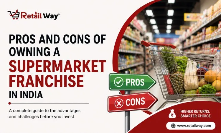 Pros and Cons of Owning a Supermarket Franchise in India